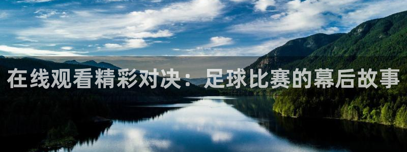168全国开奖网平台：在线观看精彩对决：足球比赛的幕后故事